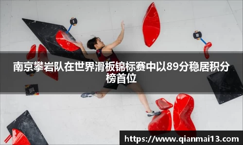 南京攀岩队在世界滑板锦标赛中以89分稳居积分榜首位